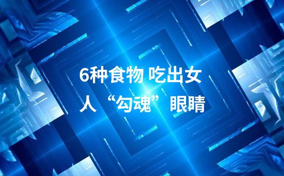 6种食物 吃出女人“勾魂”眼睛